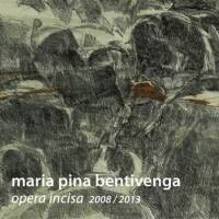 Maria Pina Bentivenga. opera incisa  2008/2013