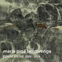 Maria Pina Bentivenga. opera incisa 2008/2013