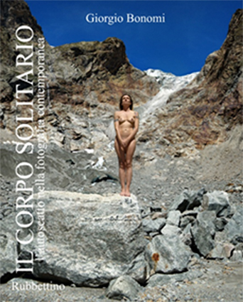 Il corpo solitario. L’autoscatto nella fotografia contemporanea di Giorgio Bonomi Il corpo solitario. L’autoscatto nella fotografia contemporanea di Giorgio Bonomi