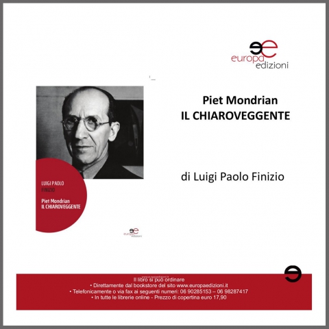 Piet Mondrian IL CHIAROVEGGENTE. di Luigi Paolo Finizio Piet Mondrian IL CHIAROVEGGENTE. di Luigi Paolo Finizio